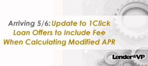 Reminder – Arriving 5/6: Update to 1Click Loan Offers to Include Fee When Calculating Modified APR