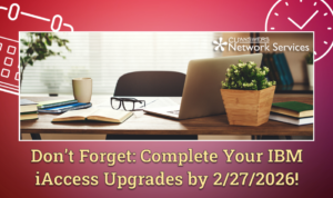 Don’t Forget: Complete Your IBM iAccess Upgrades by 2/27/2026!