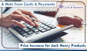 A Note from Cards and Payments: Price Increase for Jack Henry Products