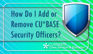 How Do I Add or Remove CU*BASE Security Officers?
