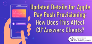 Updated Details for Apple Pay Push Provisioning: How Does This Affect CU*Answers Clients?