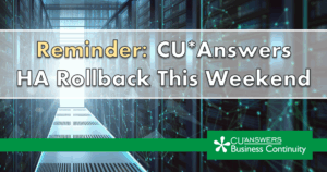 Reminder: CU*Answers HA Rollback This Weekend