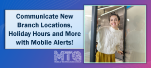 Communicate New Branch Locations, Holiday Hours and More with Mobile Alerts!