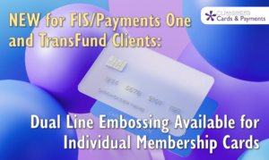 NEW for FIS/Payments One and TransFund Clients: Dual Line Embossing Available for Individual Membership Cards