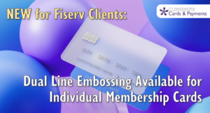 NEW for Fiserv Clients: Dual Line Embossing Available for Individual Membership Cards