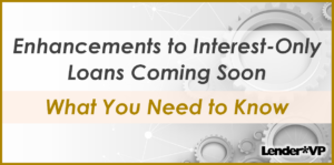 Enhancements to Interest-Only Loans Coming Soon – What You Need to Know