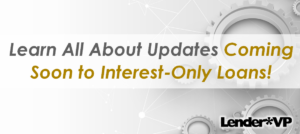 Learn All About Updates Coming Soon to Interest-Only Loans!