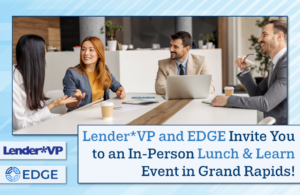 Lender*VP and EDGE Invite You to an In-Person Lunch & Learn Event in Grand Rapids!