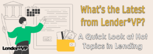 What’s the Latest from Lender*VP? A Quick Look at Hot Topics in Lending
