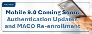 Mobile 9.0 Coming Soon: Authentication Updates and MACO Re-enrollment