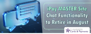 iPay MASTER Site Chat Functionality to Retire in August