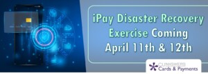 Reminder: iPay Disaster Recovery Exercise Coming April 11th & 12th